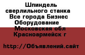 Шпиндель сверлильного станка. - Все города Бизнес » Оборудование   . Московская обл.,Красноармейск г.